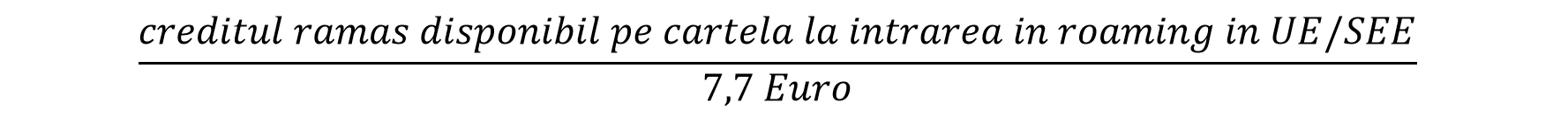 creditul ramas disponibil pe cartela la intrarea in roaming in UE/SEE : 7,7 Euro